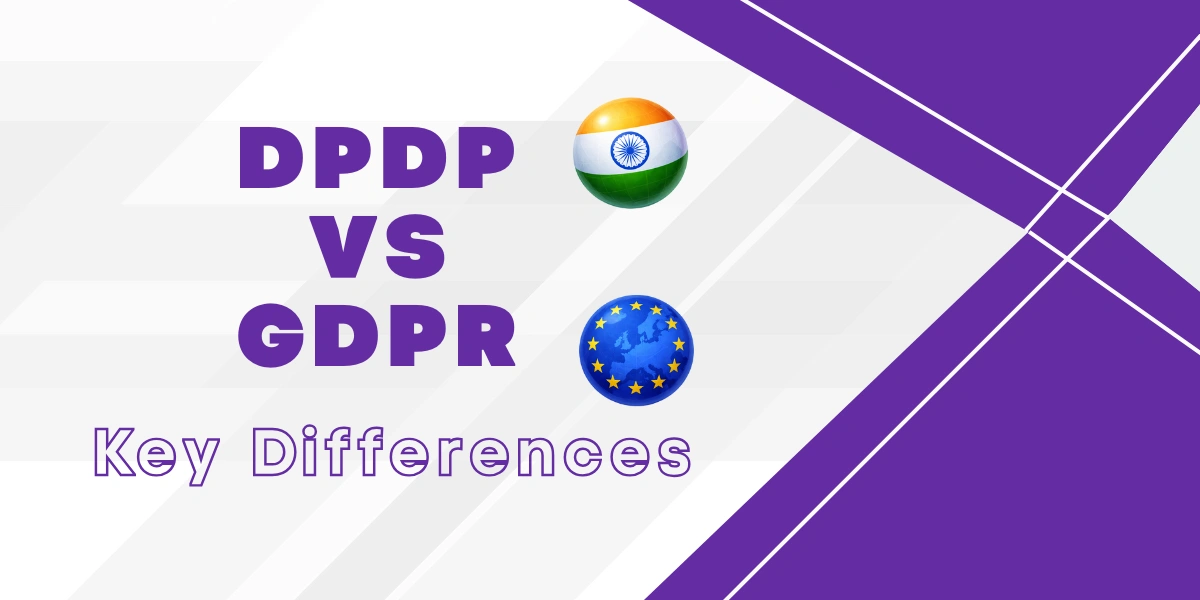 DPDP vs GDPR: Key Differences & Compliance Blueprint DPDP vs GDPR: Key Differences & Compliance Blueprint