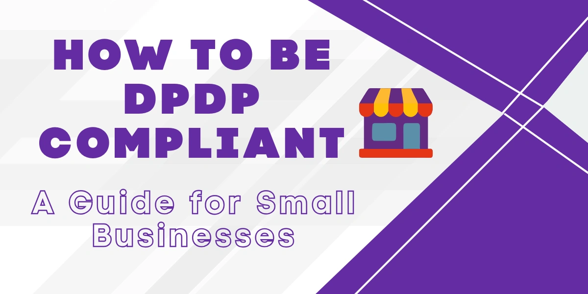 DPDP Compliance: A Guide for Small Business DPDP Compliance: A Guide for Small Business