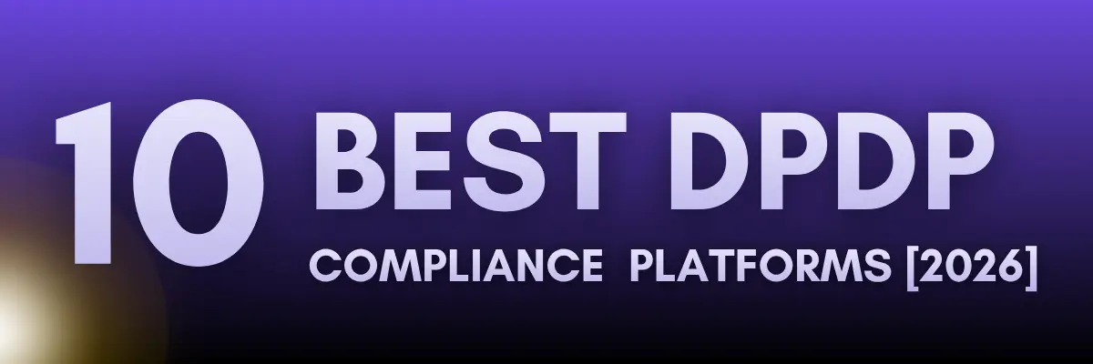 10 Best DPDP Compliance Platforms in India 10 best DPDP compliance platforms in India for organisations evaluating privacy compliance software in 2026