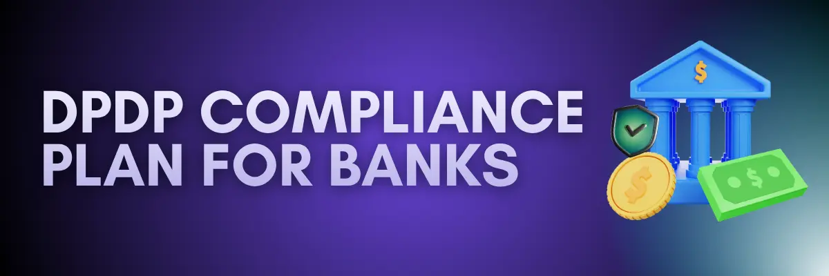 DPDP Compliance Plan for Banks DPDP compliance plan for banks covering key data protection and banking compliance requirements
