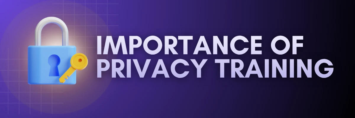 Importance of Privacy Training Importance of privacy training for building a privacy-aware workforce