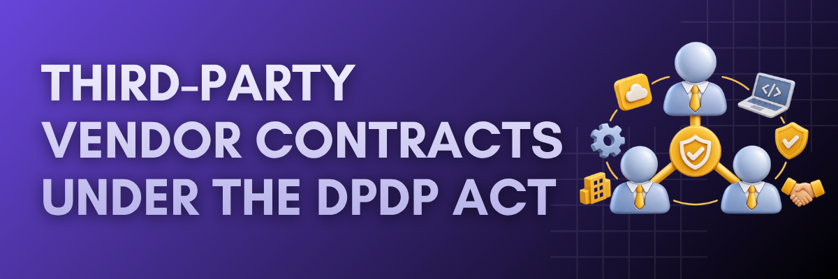 Third-Party Vendor Contracts Under the DPDP Act Third-party vendor contracts under the DPDP Act for data privacy and security