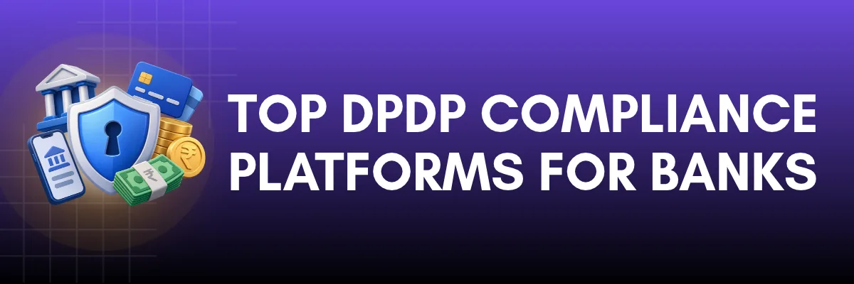 Top DPDP Compliance Platforms for Banks Top DPDP compliance platforms for banks to manage data privacy and compliance requirements